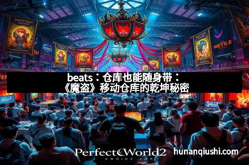 beats：仓库也能随身带：《魔盗》移动仓库的乾坤秘密
